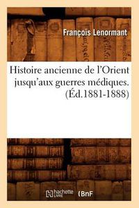 Cover image for Histoire Ancienne de l'Orient Jusqu'aux Guerres Mediques. (Ed.1881-1888)