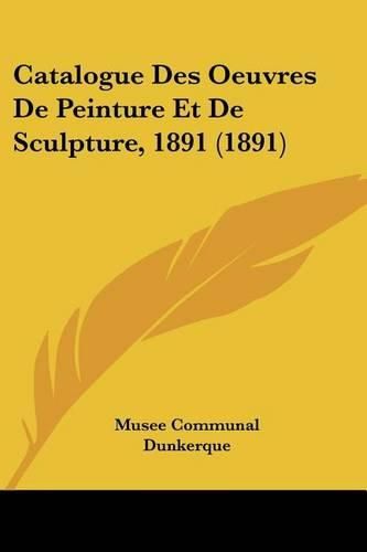Cover image for Catalogue Des Oeuvres de Peinture Et de Sculpture, 1891 (1891)