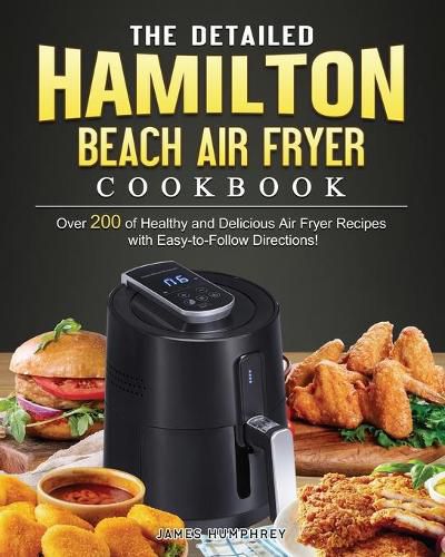Cover image for The Detailed Hamilton Beach Air Fryer Cookbook: Over 200 of Healthy and Delicious Air Fryer Recipes with Easy-to-Follow Directions!