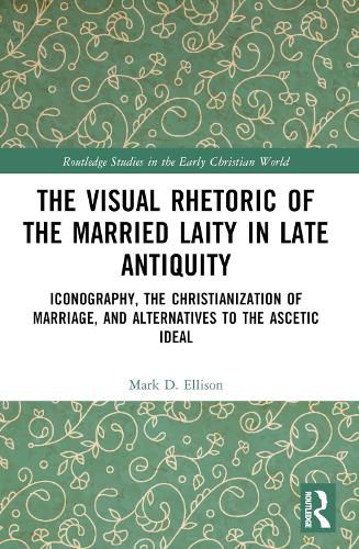 Cover image for The Visual Rhetoric of the Married Laity in Late Antiquity