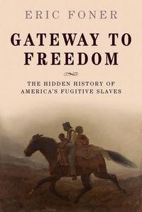 Cover image for Gateway to Freedom: The Hidden History of America's Fugitive Slaves