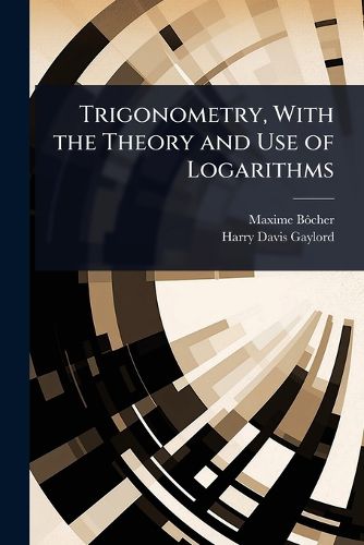 Cover image for Trigonometry, With the Theory and Use of Logarithms
