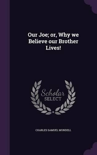 Cover image for Our Joe; Or, Why We Believe Our Brother Lives!