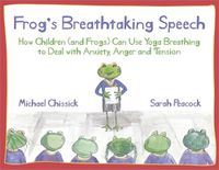 Cover image for Frog's Breathtaking Speech: How children (and frogs) can use yoga breathing to deal with anxiety, anger and tension