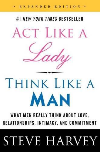 Cover image for Act Like a Lady, Think Like a Man: What Men Really Think About Love, Relationships, Intimacy, and Commitment