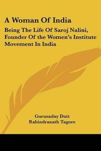 Cover image for A Woman of India: Being the Life of Saroj Nalini, Founder of the Women's Institute Movement in India