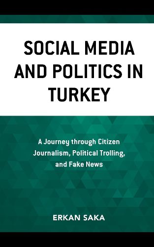 Cover image for Social Media and Politics in Turkey: A Journey through Citizen Journalism, Political Trolling, and Fake News