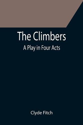 The Climbers; A Play in Four Acts