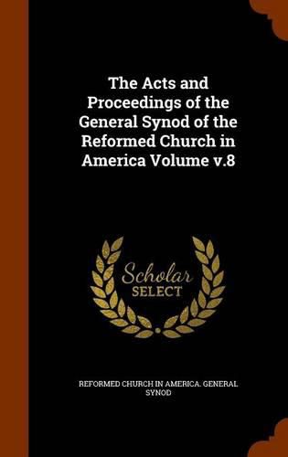 The Acts and Proceedings of the General Synod of the Reformed Church in America Volume V.8