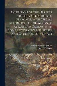 Cover image for Exhibition of the Herbert Horne Collection of Drawings, With Special Reference to the Works of Alexander Cozens, With Some Decorative Furniture and Other Objects of Art