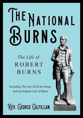 Cover image for The National Burns - The Life of Robert Burns; Including The Airs of all the Songs and an Original Life of Burns