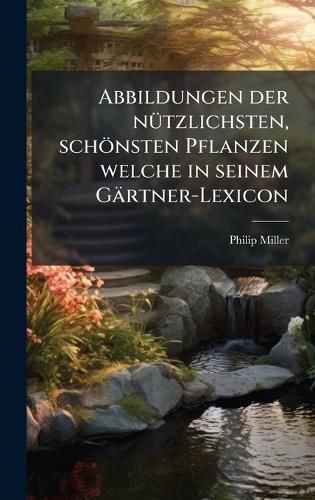 Cover image for Abbildungen der nA1/4tzlichsten, schoensten Pflanzen welche in seinem Gaertner-Lexicon