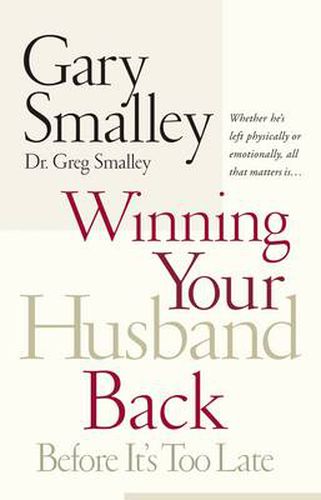 Cover image for Winning Your Husband Back Before It's Too Late: Whether He's Left Physically or Emotionally All That Matters Is...