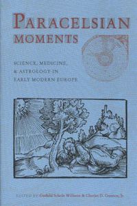 Cover image for Paracelsian Moments: Science, Medicine, and Astrology in Early Modern Europe