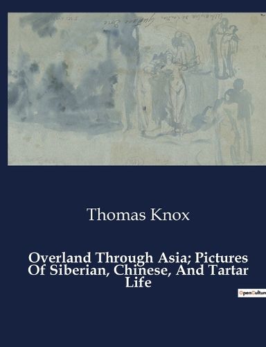 Cover image for Overland Through Asia; Pictures Of Siberian, Chinese, And Tartar Life