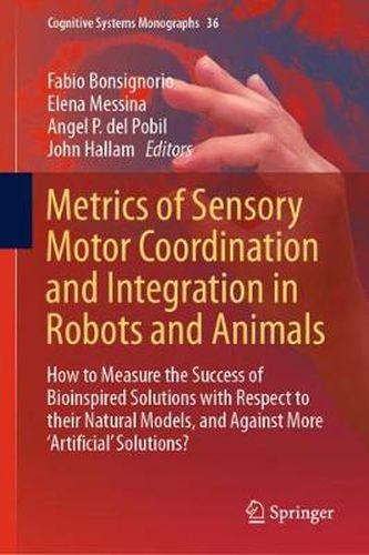 Cover image for Metrics of Sensory Motor Coordination and Integration in Robots and Animals: How to Measure the Success of Bioinspired Solutions with Respect to their Natural Models, and Against More 'Artificial' Solutions?