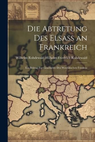 Cover image for Die Abtretung des Elsass an Frankreich