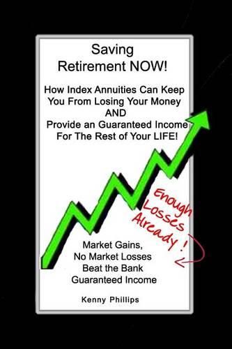Cover image for Saving Retirement NOW!: How Index Annuities Can Keep You From Losing Your Money And Provide an Guaranteed Income For The Rest of Your Life!