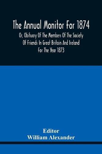 The Annual Monitor For 1874 Or, Obituary Of The Members Of The Society Of Friends In Great Britain And Ireland For The Year 1873