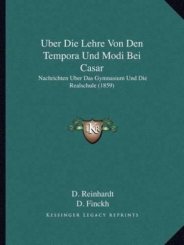 Cover image for Uber Die Lehre Von Den Tempora Und Modi Bei Casar: Nachrichten Uber Das Gymnasium Und Die Realschule (1859)