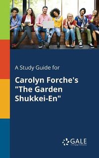 Cover image for A Study Guide for Carolyn Forche's The Garden Shukkei-En