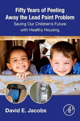 Cover image for Fifty Years of Peeling Away the Lead Paint Problem: Saving Our Children's Future with Healthy Housing