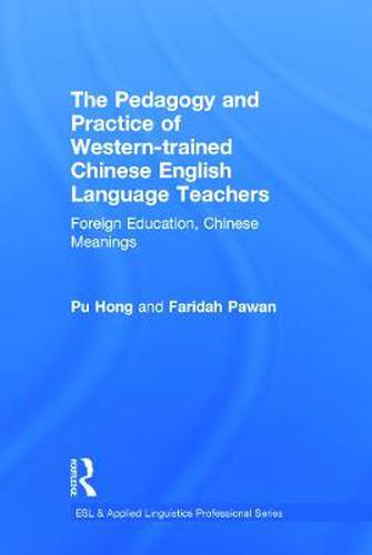 Cover image for The Pedagogy and Practice of Western-trained Chinese English Language Teachers: Foreign Education, Chinese Meanings