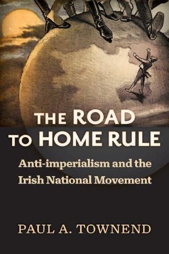 Cover image for The Road to Home Rule: Anti-imperialism and the Irish National Movement