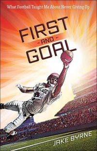 Cover image for First and Goal: What Football Taught Me About Never Giving Up