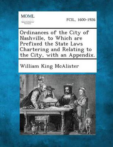 Cover image for Ordinances of the City of Nashville, to Which Are Prefixed the State Laws Chartering and Relating to the City, with an Appendix.