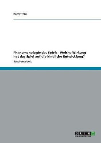 Cover image for Phanomenologie des Spiels. Welche Wirkung hat das Spiel auf die kindliche Entwicklung?
