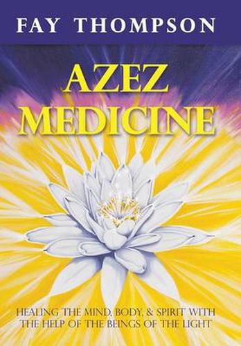 Cover image for Azez Medicine: Healing the Mind, Body, and Spirit with the Help of the Beings of the Light