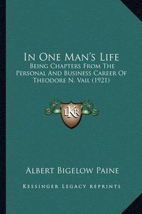 Cover image for In One Man's Life: Being Chapters from the Personal and Business Career of Theodore N. Vail (1921)