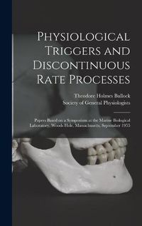 Cover image for Physiological Triggers and Discontinuous Rate Processes; Papers Based on a Symposium at the Marine Biological Laboratory, Woods Hole, Massachusetts, September 1955