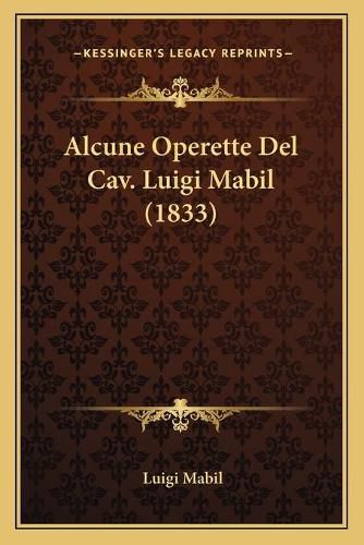 Cover image for Alcune Operette del Cav. Luigi Mabil (1833)