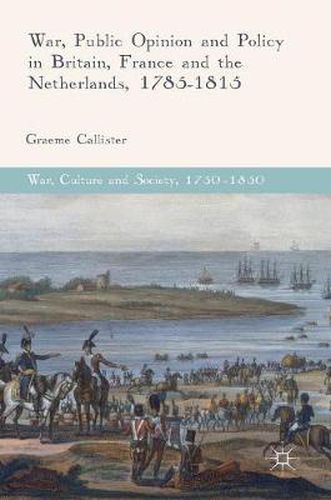 War, Public Opinion and Policy in Britain, France and the Netherlands, 1785-1815