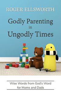 Cover image for Godly Parenting in Ungodly Times