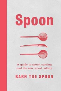 Cover image for Spoon: A Guide to Spoon Carving and the New Wood Culture