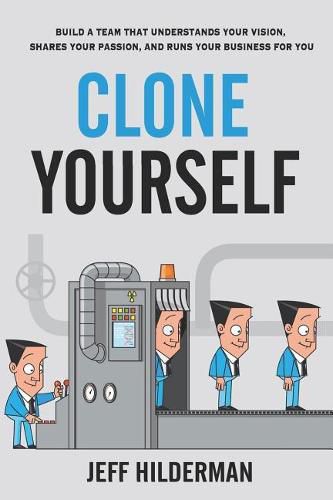 Cover image for Clone Yourself: Build a Team that Understands Your Vision, Shares Your Passion, and Runs Your Business For You