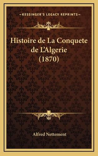 Histoire de La Conquete de L'Algerie (1870)