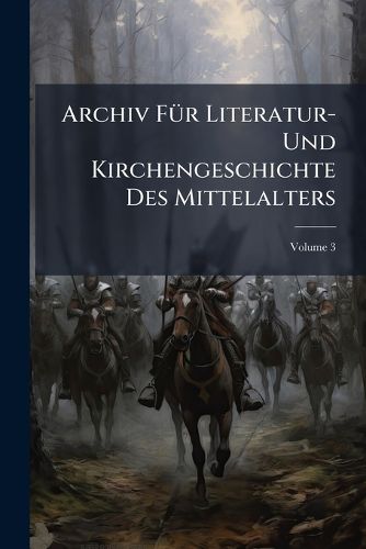 Cover image for Archiv F R Literatur- Und Kirchengeschichte Des Mittelalters, Volume 3