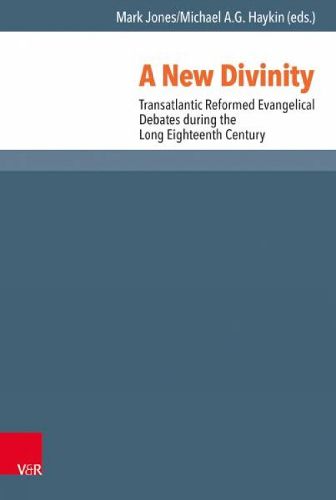 Cover image for A New Divinity: Transatlantic Reformed Evangelical Debates During the Long Eighteenth Century