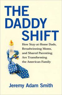 Cover image for The Daddy Shift: How Caregiving Fathers, Breadwinning Moms, and Shared Parenting are Transforming the Twenty-First-Century Family