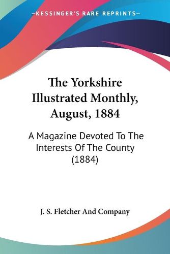 Cover image for The Yorkshire Illustrated Monthly, August, 1884: A Magazine Devoted to the Interests of the County (1884)