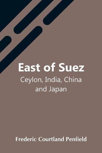 Cover image for East Of Suez; Ceylon, India, China And Japan