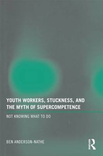 Cover image for Youth Workers, Stuckness, and the Myth of Supercompetence: Not knowing what to do