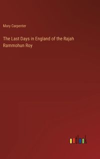 Cover image for The Last Days in England of the Rajah Rammohun Roy