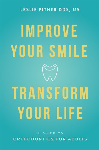 Cover image for Improve Your Smile Transform Your Life: A Guide to Orthodontics for Adults