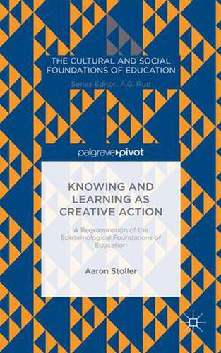 Cover image for Knowing and Learning as Creative Action: A Reexamination of the Epistemological Foundations of Education