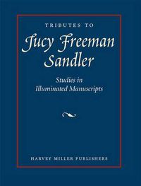 Cover image for Tributes to Lucy Freeman Sandler: Studies in Illuminated Manuscripts